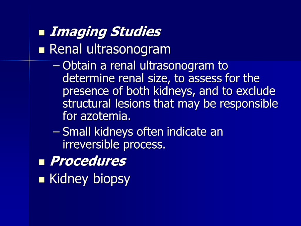 Imaging Studies Renal ultrasonogram Obtain a renal ultrasonogram to determine renal size, to assess